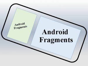 Android s nt Fragme Android Fragments Lecture Outcomes