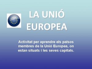 LA UNI EUROPEA Activitat per aprendre els pasos