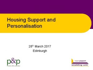 Housing Support and Personalisation 28 th March 2017