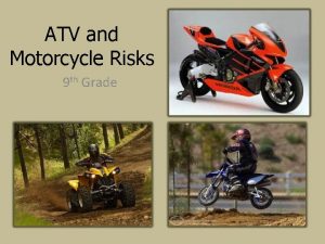 ATV and Motorcycle Risks 9 th Grade ATV