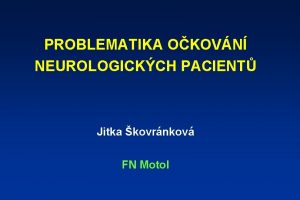 PROBLEMATIKA OKOVN NEUROLOGICKCH PACIENT Jitka kovrnkov FN Motol