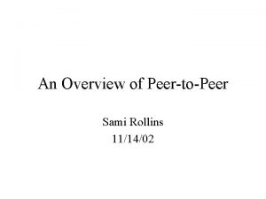 An Overview of PeertoPeer Sami Rollins 111402 Outline