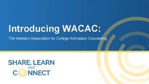 Introducing WACAC The Western Association for College Admission