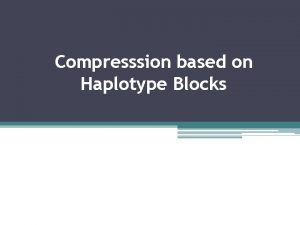 Compresssion based on Haplotype Blocks Association studies Disease