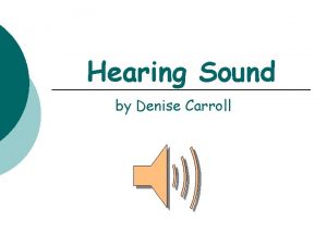 Hearing Sound by Denise Carroll What do you