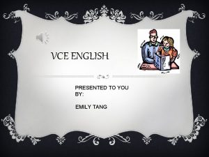 VCE ENGLISH PRESENTED TO YOU BY EMILY TANG