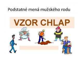 Podstatn men muskho rodu VZOR CHLAP Podstatn men