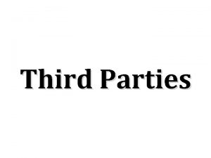 Third Parties Third Parties Any party other than