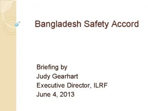 Bangladesh Safety Accord Briefing by Judy Gearhart Executive