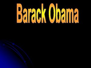 Barack Obama The 44 th President of the