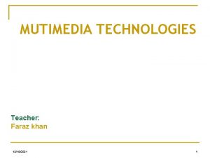 MUTIMEDIA TECHNOLOGIES Teacher Faraz khan 12182021 1 LECTURE