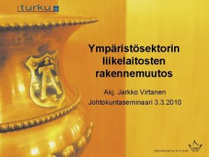 Ympristsektorin liikelaitosten rakennemuutos Akj Jarkko Virtanen Johtokuntaseminaari 3