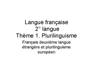 Langue franaise 2 langue Thme 1 Plurilinguisme Franais