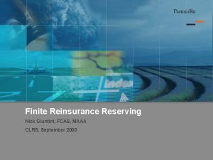 Finite Reinsurance Reserving Nick Giuntini FCAS MAAA CLRS