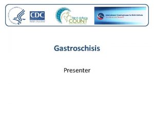 Gastroschisis Presenter Learning Objectives By the end of