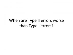 When are Type II errors worse than Type