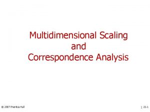 Multidimensional Scaling and Correspondence Analysis 2007 Prentice Hall