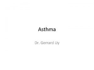 Asthma Dr Gerrard Uy Asthma Asthma is a