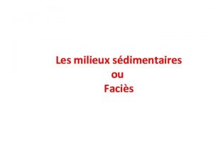 Les milieux sdimentaires ou Facis Facis Cest lensemble