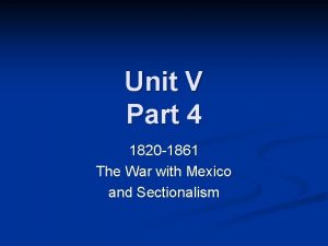 Unit V Part 4 1820 1861 The War