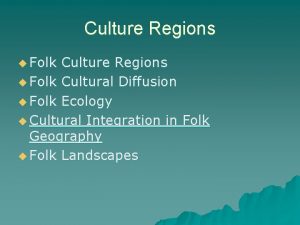 Culture Regions u Folk Cultural Diffusion u Folk
