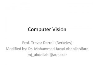 Computer Vision Prof Trevor Darrell Berkeley Modified by