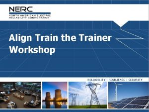 Align Train the Trainer Workshop RELIABILITY RESILIENCE SECURITY