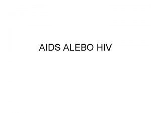 AIDS ALEBO HIV HIV and AIDS 1983 The