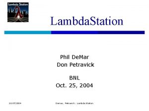 Lambda Station Phil De Mar Don Petravick BNL