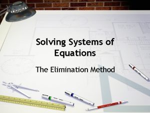 Solving Systems of Equations The Elimination Method Objectives