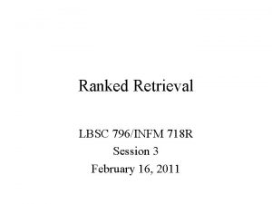 Ranked Retrieval LBSC 796INFM 718 R Session 3