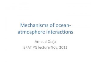 Mechanisms of oceanatmosphere interactions Arnaud Czaja SPAT PG