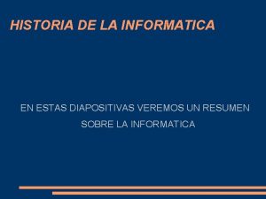 HISTORIA DE LA INFORMATICA EN ESTAS DIAPOSITIVAS VEREMOS