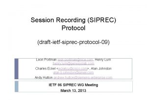 Session Recording SIPREC Protocol draftietfsiprecprotocol09 Leon Portman leon