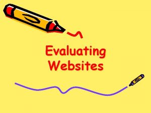 Evaluating Websites Why evaluate websites The Internet has