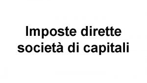 Imposte dirette societ di capitali PRINCIPI GENERALI REDDITO