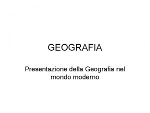 GEOGRAFIA Presentazione della Geografia nel mondo moderno DEFINIZIONE