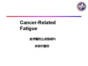 DEFINITION OF CANCERRELATED FATIGUE Cancerrelated fatigue is a