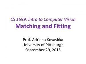 CS 1699 Intro to Computer Vision Matching and