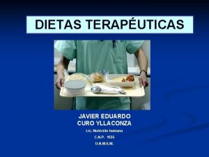 DIETAS TERAPUTICAS JAVIER EDUARDO CURO YLLACONZA Lic Nutricin