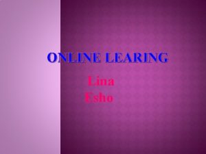 ONLINE LEARING Lina Esho SELF MOTIVATED Students who