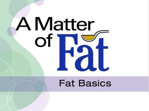 A Matter of Fat Fat Basics What is
