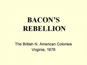 BACONS REBELLION The British N American Colonies Virginia