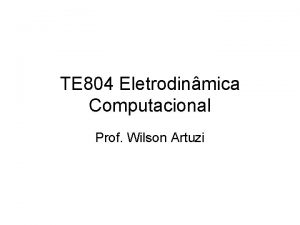 TE 804 Eletrodinmica Computacional Prof Wilson Artuzi Captulo