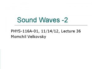 Sound Waves 2 PHYS116 A01 111412 Lecture 36