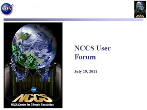 NCCS User Forum July 19 2011 Agenda Introduction