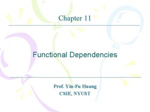 Chapter 11 Functional Dependencies Prof YinFu Huang CSIE