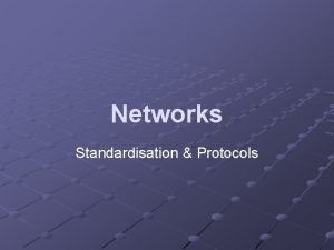 Networks Standardisation Protocols Learning Objectives Explain the advantages