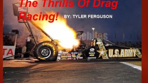 The Thrills Of Drag Racing BY TYLER FERGUSON