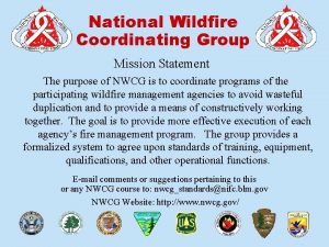 National Wildfire Coordinating Group Mission Statement The purpose